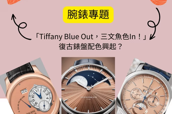 【腕錶專題】「Tiffany Blue Out，三文魚色In！」| 復古錶盤配色與起